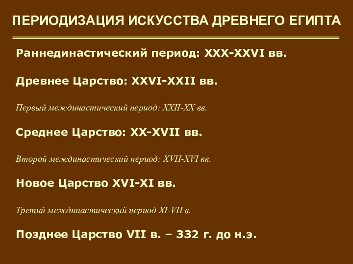 ПЕРИОДИЗАЦИЯ ИСКУССТВА ДРЕВНЕГО ЕГИПТАРаннединастический период: ХХХ-XXVI вв.Древнее Царство: XXVI-XXII вв. Первый междинастический