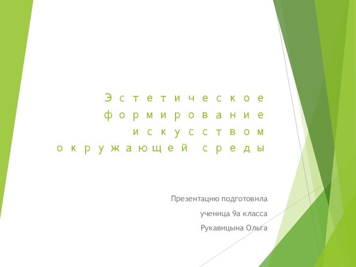 Эстетическое формирование  искусством окружающей средыПрезентацию подготовилаученица 9а классаРукавицына Ольга