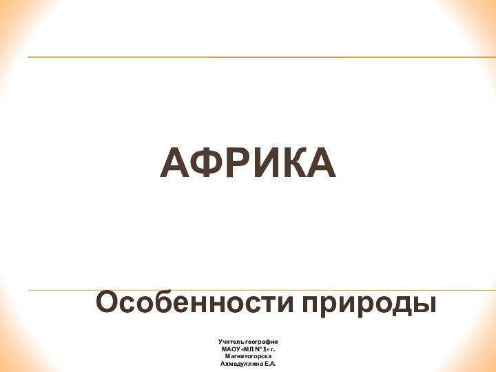 АфрикаОсобенности природыУчитель географииМАОУ «МЛ № 1» г. Магнитогорска Ахмадуллина Е.А.