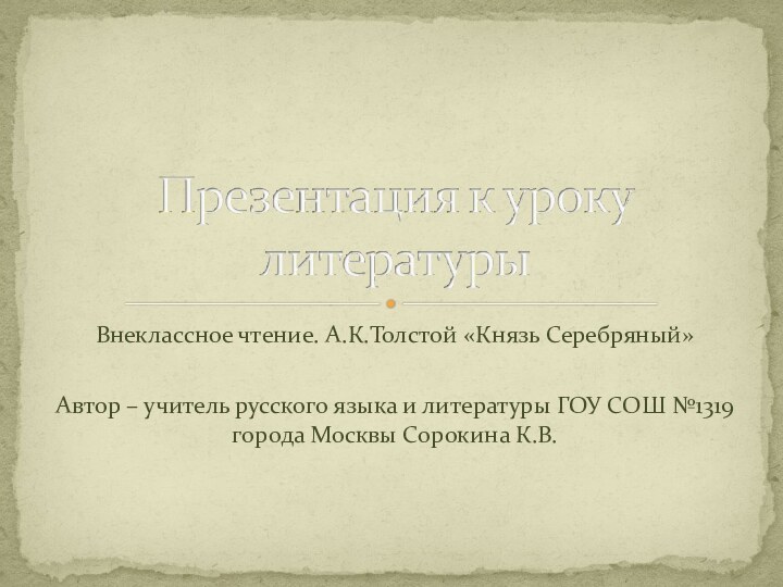 Внеклассное чтение. А.К.Толстой «Князь Серебряный»Автор – учитель русского языка и литературы ГОУ