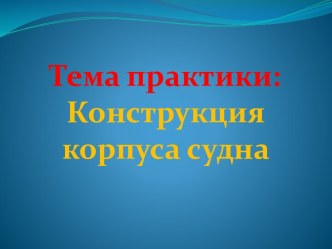 Тема практики:Конструкция корпуса судна