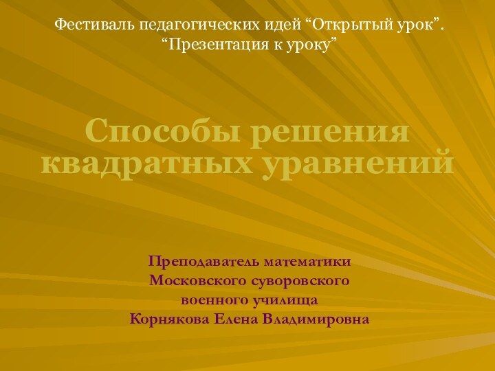 Преподаватель математики Московского суворовского военного училища  Корнякова Елена ВладимировнаСпособы решения