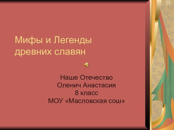 Мифы и Легенды  древних славянНаше ОтечествоОленич Анастасия8 классМОУ «Масловская сош»