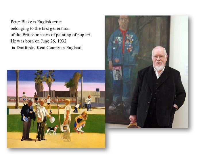 Peter Blake is English artist  belonging to the first