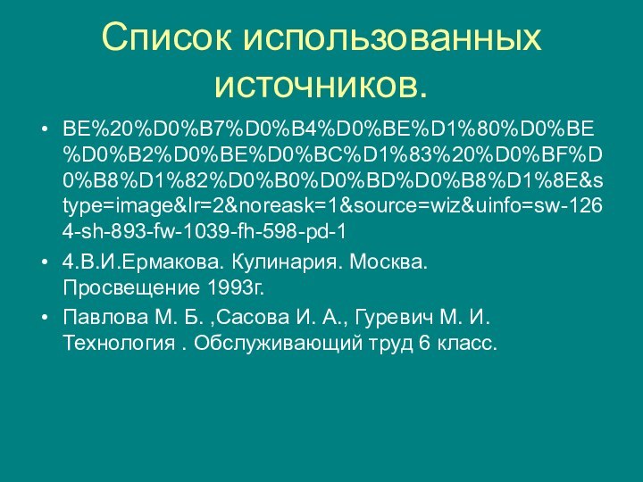 Список использованных источников.BE%20%D0%B7%D0%B4%D0%BE%D1%80%D0%BE%D0%B2%D0%BE%D0%BC%D1%83%20%D0%BF%D0%B8%D1%82%D0%B0%D0%BD%D0%B8%D1%8E&stype=image&lr=2&noreask=1&source=wiz&uinfo=sw-1264-sh-893-fw-1039-fh-598-pd-1 4.В.И.Ермакова. Кулинария. Москва. Просвещение 1993г.Павлова М. Б. ,Сасова И.