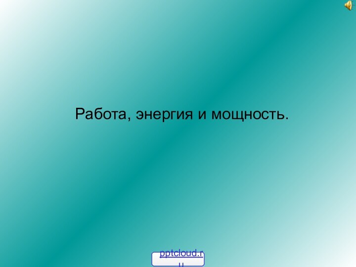 Работа, энергия и мощность.