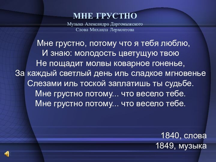 МНЕ ГРУСТНО Музыка Александра Даргомыжского Слова Михаила Лермонтова    Мне