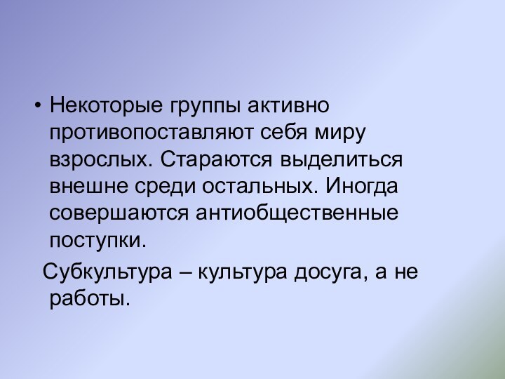 Некоторые группы активно противопоставляют себя миру взрослых. Стараются выделиться внешне среди остальных.