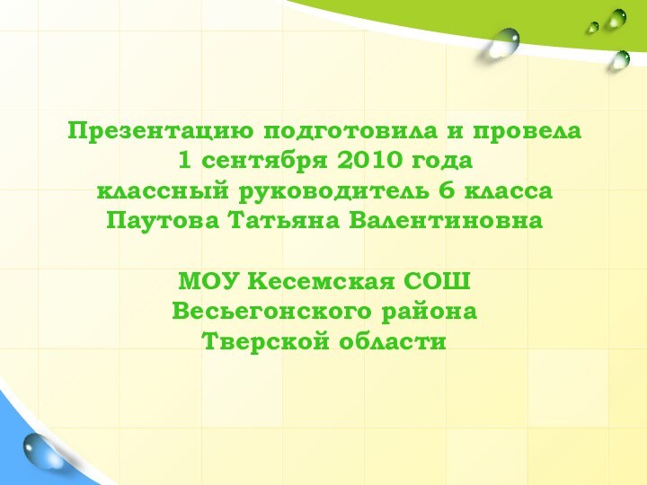 Презентацию подготовила и провела1 сентября 2010 годаклассный руководитель 6 классаПаутова Татьяна ВалентиновнаМОУ Кесемская СОШВесьегонского районаТверской области