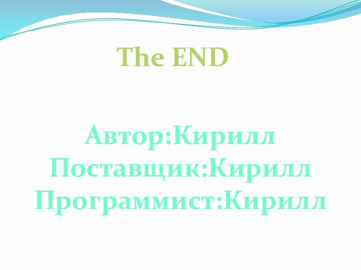 The ENDАвтор:КириллПоставщик:КириллПрограммист:Кирилл