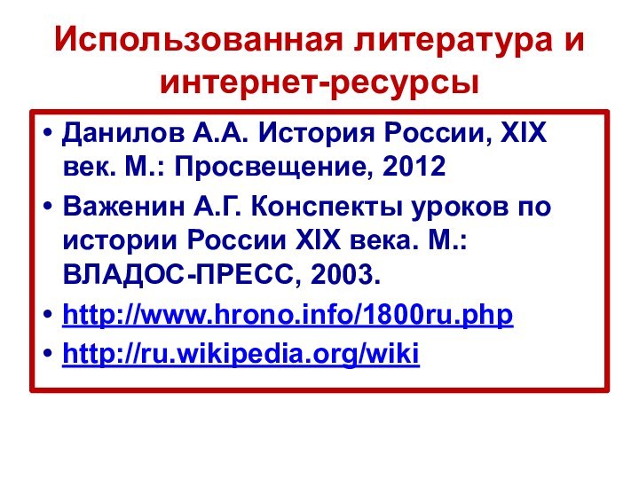 Использованная литература и интернет-ресурсыДанилов А.А. История России, XIX век. М.: Просвещение, 2012Важенин