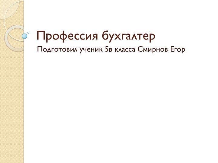 Профессия бухгалтерПодготовил ученик 5в класса Смирнов Егор