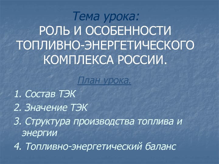 Тема урока:  РОЛЬ И ОСОБЕННОСТИ ТОПЛИВНО-ЭНЕРГЕТИЧЕСКОГО КОМПЛЕКСА РОССИИ.