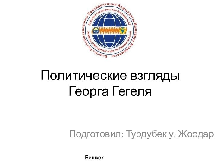 Политические взгляды Георга ГегеляПодготовил: Турдубек у. ЖоодарБишкек 2013