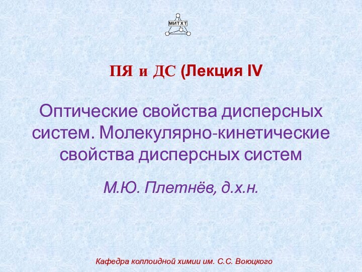 Оптические свойства дисперсных систем. Молекулярно-кинетические свойства дисперсных системМ.Ю. Плетнёв, д.х.н.ПЯ и ДС