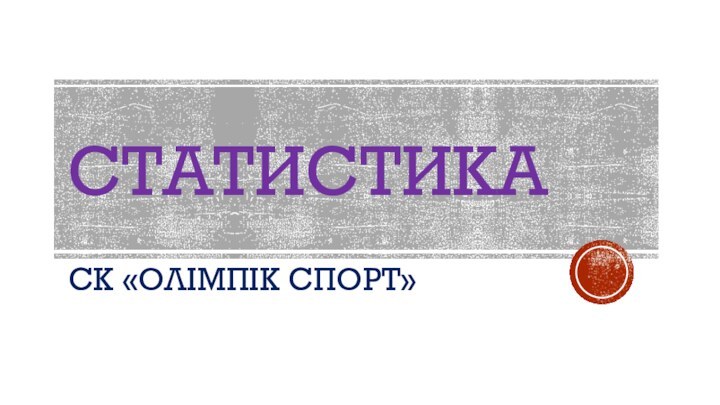 СТАТИСТИКА СК «ОЛІМПІК СПОРТ»