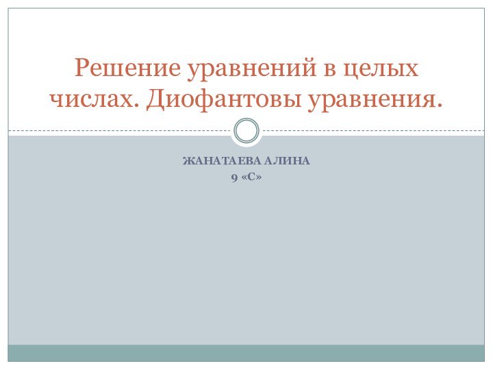 Жанатаева Алина 9 «с»Решение уравнений в целых числах. Диофантовы уравнения.