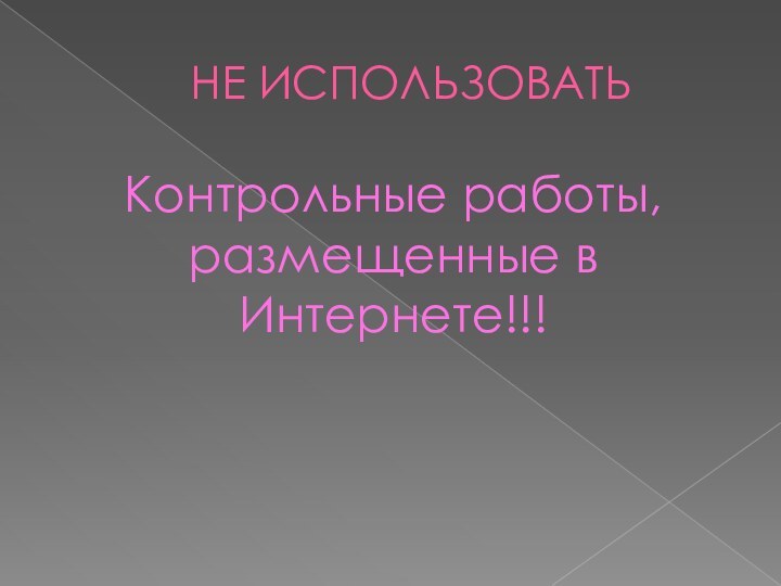 НЕ ИСПОЛЬЗОВАТЬКонтрольные работы, размещенные в Интернете!!!