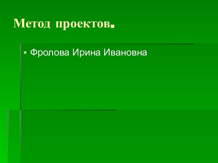 Метод проектов.Фролова Ирина Ивановна