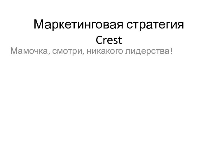 Маркетинговая стратегия CrestМамочка, смотри, никакого лидерства!