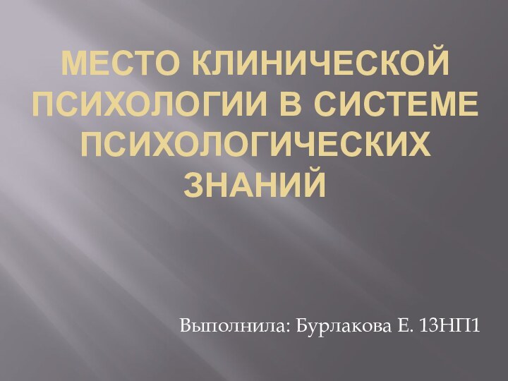 Место клинической психологии в системе психологических знанийВыполнила: Бурлакова Е. 13НП1