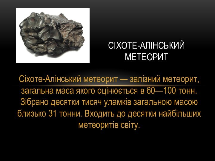 Сіхоте-Алінський метеорит — залізний метеорит, загальна маса якого оцінюється в 60—100 тонн.