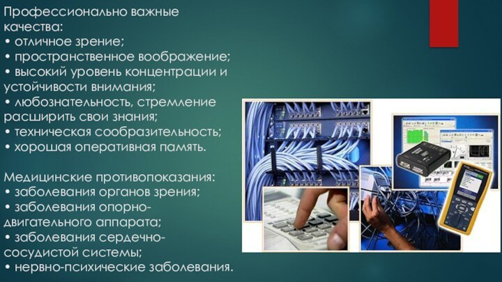 Профессионально важные качества:  • отличное зрение;  • пространственное воображение;