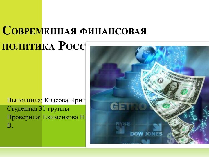 Выполнила: Квасова Ирина Студентка 31 группыПроверила: Екименкова Н.В.Современная финансовая политика России