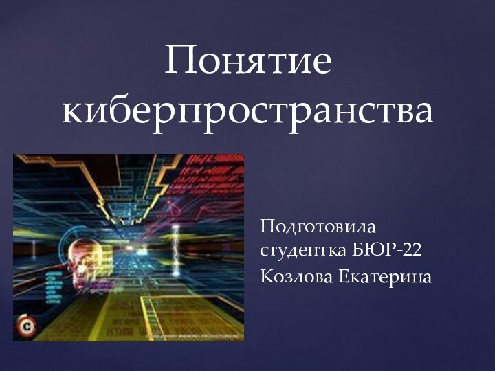 Понятие киберпространстваПодготовила студентка БЮР-22Козлова Екатерина