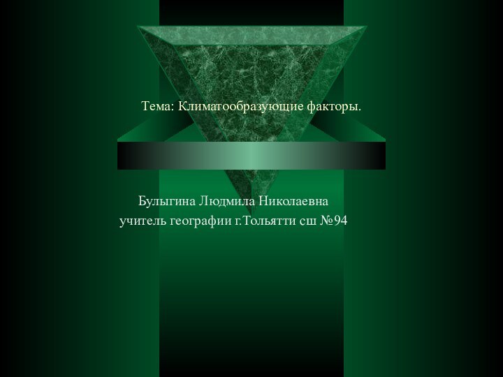 Тема: Климатообразующие факторы.Булыгина Людмила Николаевнаучитель географии г.Тольятти сш №94