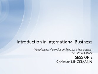 Introduction in international business“knowledge is of no value until you put it into practice” anton chekhov