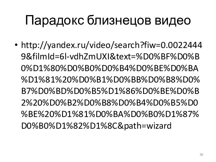 Парадокс близнецов видеоhttp://yandex.ru/video/search?fiw=0.00224449&filmId=6l-vdhZmUXI&text=%D0%BF%D0%B0%D1%80%D0%B0%D0%B4%D0%BE%D0%BA%D1%81%20%D0%B1%D0%BB%D0%B8%D0%B7%D0%BD%D0%B5%D1%86%D0%BE%D0%B2%20%D0%B2%D0%B8%D0%B4%D0%B5%D0%BE%20%D1%81%D0%BA%D0%B0%D1%87%D0%B0%D1%82%D1%8C&path=wizard