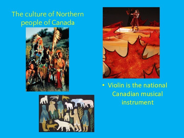 The culture of Northern people of CanadaViolin is the national Canadian musical instrument