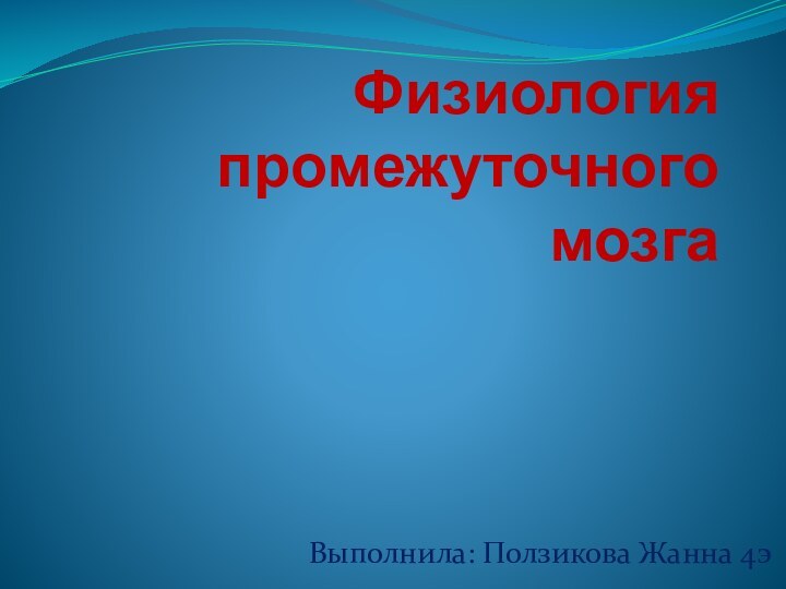 Физиология промежуточного мозгаВыполнила: Ползикова Жанна 4э