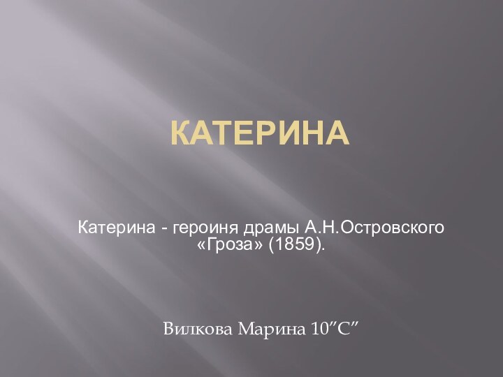 КатеринаКатерина - героиня драмы А.Н.Островского «Гроза» (1859). Вилкова Марина 10”С”