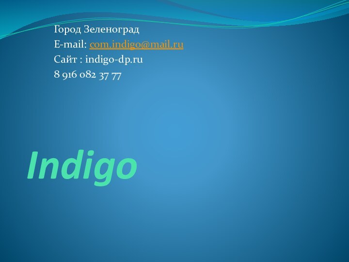 IndigoГород ЗеленоградE-mail: com.indigo@mail.ruСайт : indigo-dp.ru8 916 082 37 77