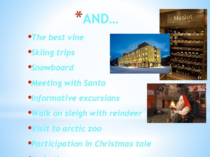 AND…The best vineSkiing tripsSnowboardMeeting with SantaInformative excursionsWalk on sleigh with reindeerVisit to