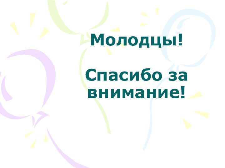 Молодцы!  Спасибо за внимание!