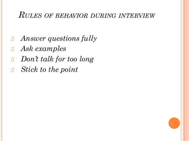 Rules of behavior during interview Answer questions fullyAsk examplesDon’t talk for too longStick to the point