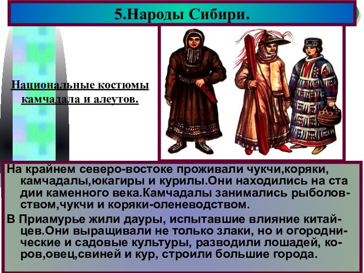 На крайнем северо-востоке проживали чукчи,коряки, камчадалы,юкагиры и курилы.Они находились на ста дии