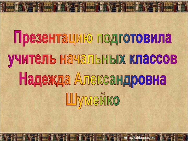 Презентацию подготовилаучитель начальных классовНадежда АлександровнаШумейко