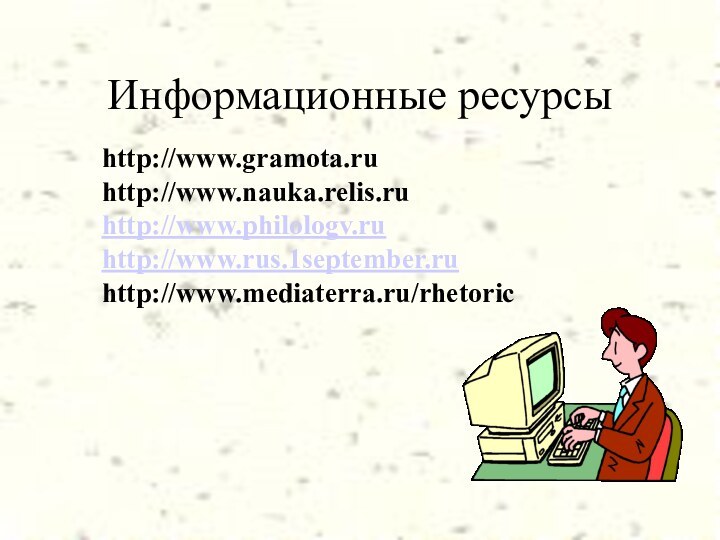 Информационные ресурсыhttp://www.gramota.ruhttp://www.nauka.relis.ruhttp://www.philologv.ruhttp://www.rus.1september.ruhttp://www.mediaterra.ru/rhetoric