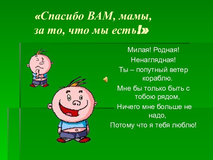 «Спасибо ВАМ, мамы, 		за то, что мы есть!»Милая! Родная!Ненаглядная!Ты – попутный ветер