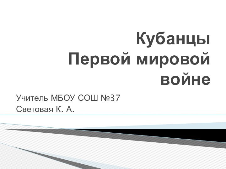 Кубанцы  Первой мировой войнеУчитель МБОУ СОШ №37 Световая К. А.