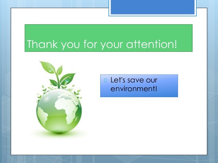 Thank you for your attention!Let's save our environment!