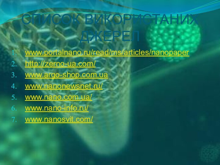 СПИСОК ВИКОРИСТАНИХ ДЖЕРЕЛwww.portalnano.ru/read/ms/articles/nanopaper http://zerno-ua.com/www.argo-shop.com.uawww.nanonewsnet.ru/www.nano.com.ua/www.nano-info.ru/www.nanosvit.com/