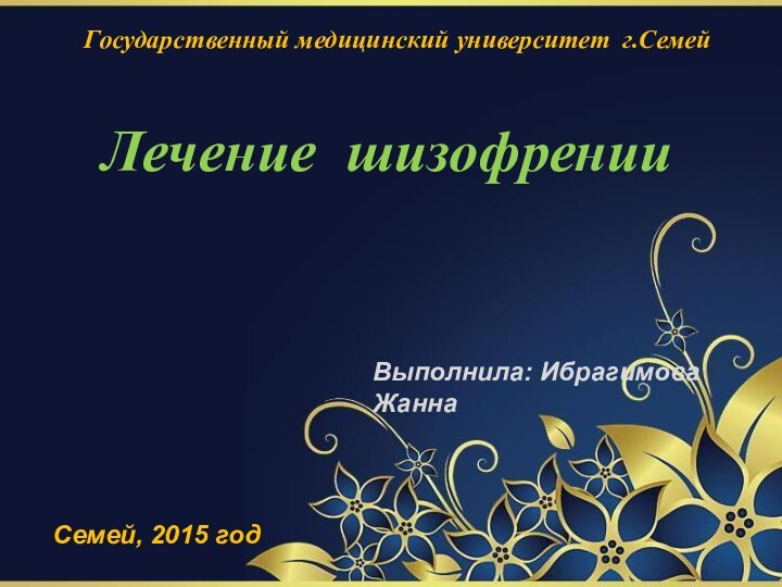 Государственный медицинский университет г.Семей   Лечение шизофренииВыполнила: Ибрагимова ЖаннаСемей, 2015 год