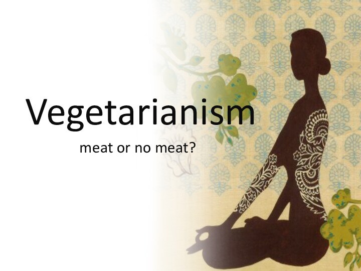 Vegetarianismmeat or no meat?