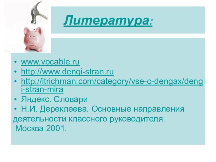 Литература:www.vocable.ru http://www.dengi-stran.ruhttp://itrichman.com/category/vse-o-dengax/dengi-stran-mira Яндекс. СловариН.И. Дереклеева. Основные направления деятельности классного руководителя. Москва 2001.