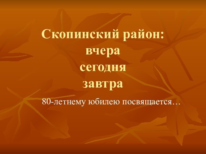 Скопинский район:  вчера  сегодня  завтра80-летнему юбилею посвящается…